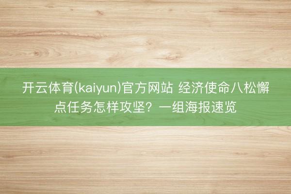 开云体育(kaiyun)官方网站 经济使命八松懈点任务怎样攻坚？一组海报速览