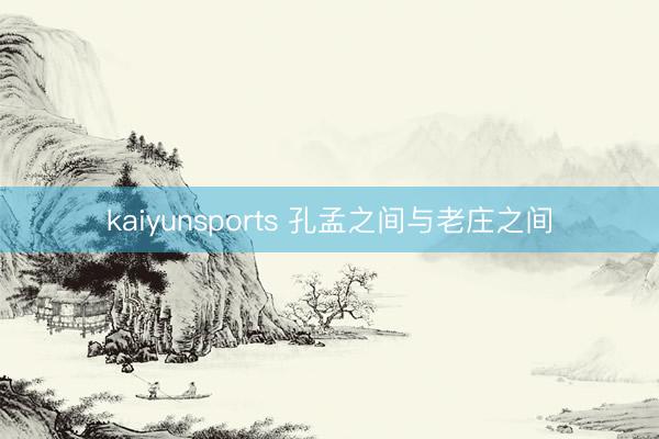 kaiyunsports 孔孟之间与老庄之间