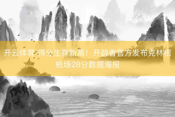 开云体育 得分生存新高！开辟者官方发布克林根柢场28分数据海报