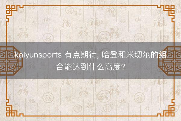 kaiyunsports 有点期待， 哈登和米切尔的组合能达到什么高度?