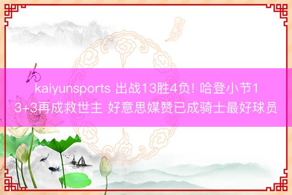 kaiyunsports 出战13胜4负! 哈登小节13+3再成救世主 好意思媒赞已成骑士最好球员