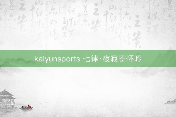 kaiyunsports 七律·夜寂寄怀吟