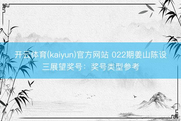 开云体育(kaiyun)官方网站 022期姜山陈设三展望奖号:奖号类型参考