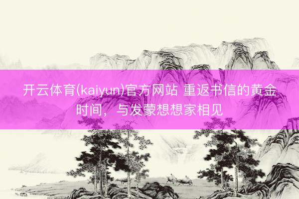 开云体育(kaiyun)官方网站 重返书信的黄金时间，与发蒙想想家相见